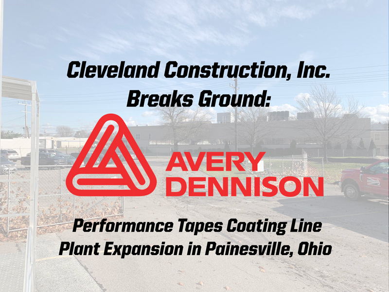 Cleveland Construction Breaks Ground on Avery Dennison Plant Expansion in Painesville, Ohio